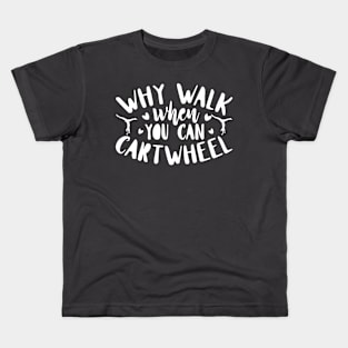 funny why walk when you can cartwheel Kids T-Shirt
